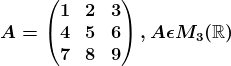 A=\beginpmatrix 1 &2 &3 \\ 4 &5 &6 \\ 7 &8 &9 \endpmatrix, A\epsilon M3(\mathbbR)